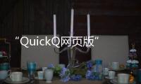 “QuickQ网页版”——让沟通更高效，工作生活两不误