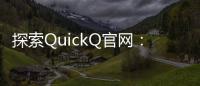 探索QuickQ官网：智能问答的未来，打造智慧生活