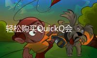 轻松购买QuickQ会员，享受无与伦比的便利与服务